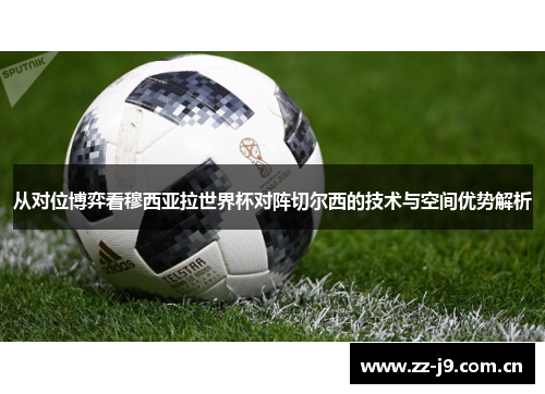 从对位博弈看穆西亚拉世界杯对阵切尔西的技术与空间优势解析 从对位博弈看穆西亚拉世界杯对阵切尔西的技术与空间优势解析
